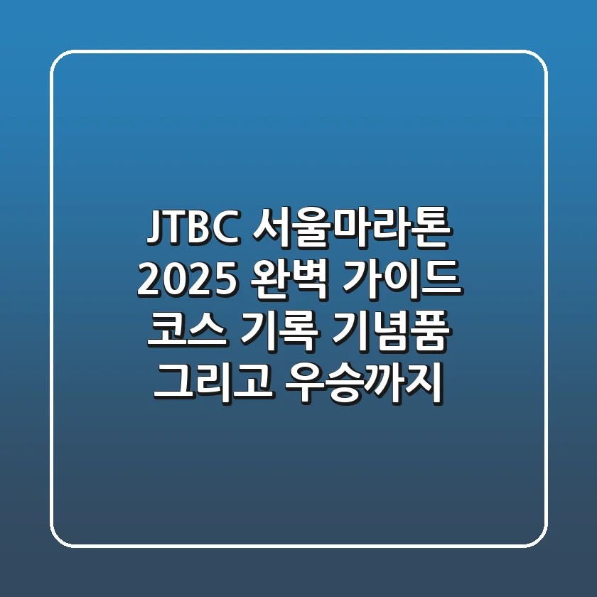 JTBC 서울마라톤 2025 완벽 가이드 코스 기록 기념품 그리고 우승까지