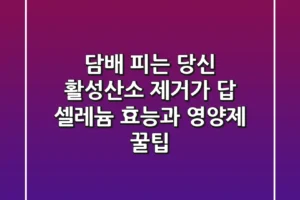 담배 피는 당신 활성산소 제거가 답 셀레늄 효능과 영양제 꿀팁