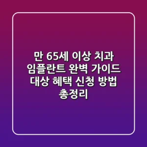만 65세 이상 치과 임플란트 완벽 가이드: 대상, 혜택, 신청 방법 총정리!