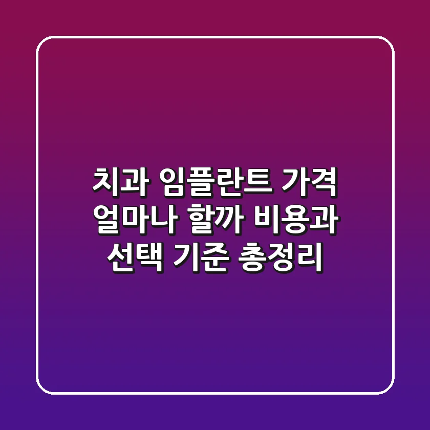 치과 임플란트 가격, 얼마나 할까? 비용과 선택 기준 총정리!