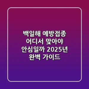 백일해 예방접종, 어디서 맞아야 안심일까? 2025년 완벽 가이드!