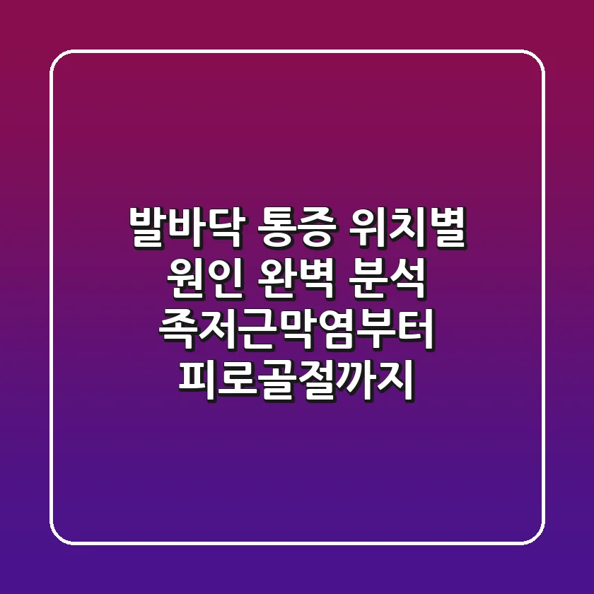 발바닥 통증 위치별 원인 완벽 분석: 족저근막염부터 피로골절까지