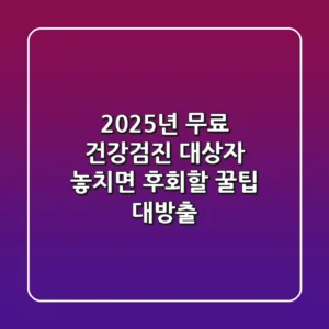2025년 무료 건강검진 대상자: 놓치면 후회할 꿀팁 대방출!