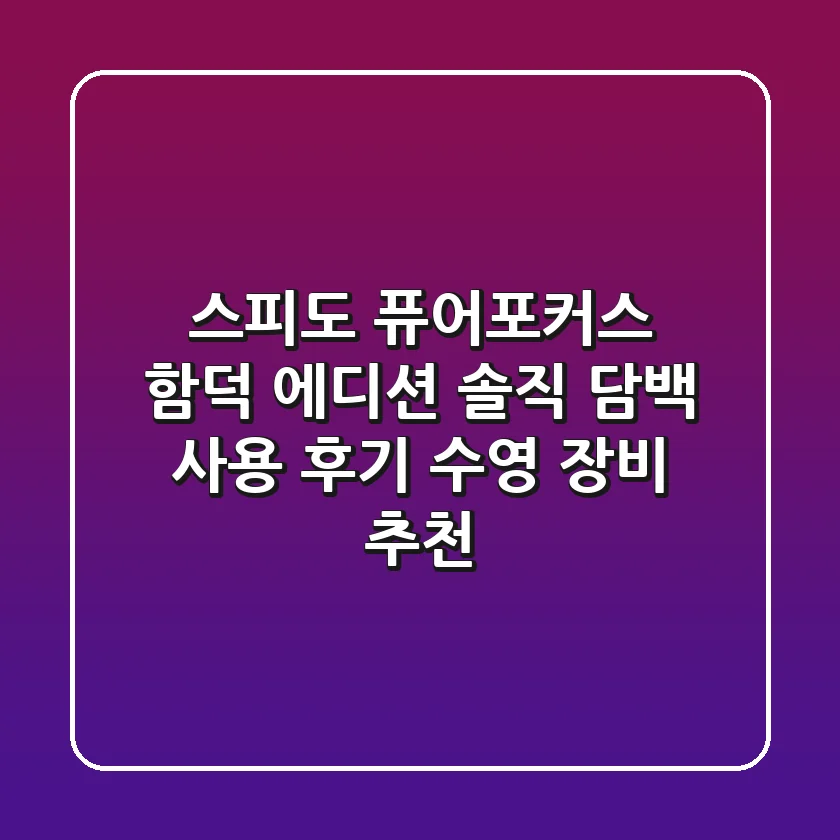 스피도 퓨어포커스 함덕 에디션: 솔직 담백 사용 후기 & 수영 장비 추천