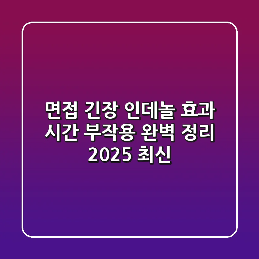 면접 긴장? 인데놀 효과, 시간, 부작용 완벽 정리 (2025 최신)