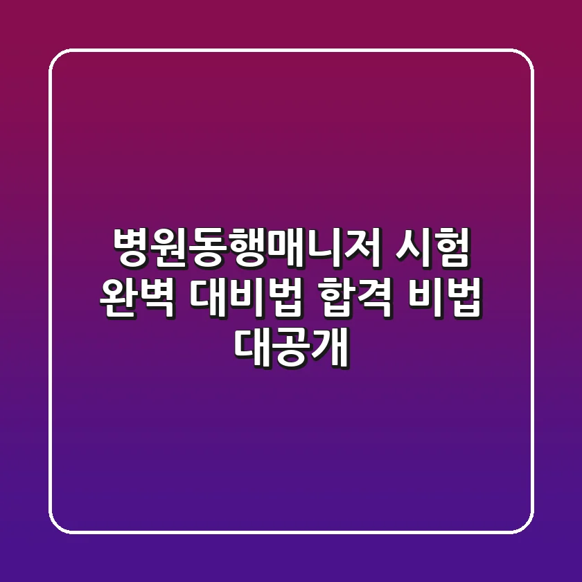 병원동행매니저 시험 완벽 대비법: 합격 비법 대공개!