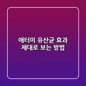 애터미 유산균: 효과 제대로 보는 방법