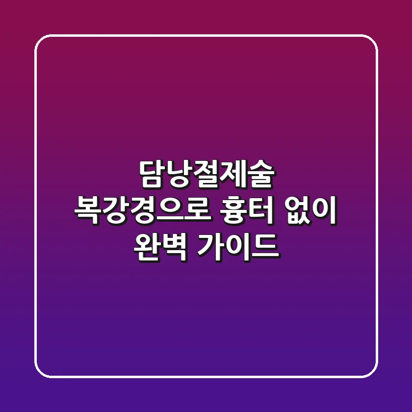 담낭절제술, 복강경으로 흉터 없이! 완벽 가이드