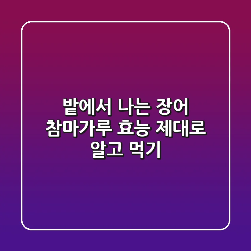 "밭에서 나는 장어" 참마가루 효능, 제대로 알고 먹기!