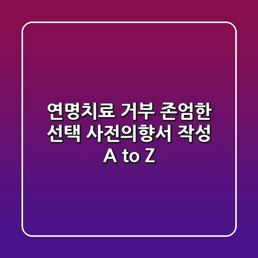 연명치료 거부 존엄한 선택 사전의향서 작성 A to Z