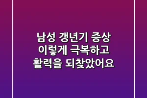 남성 갱년기 증상, 이렇게 극복하고 활력을 되찾았어요