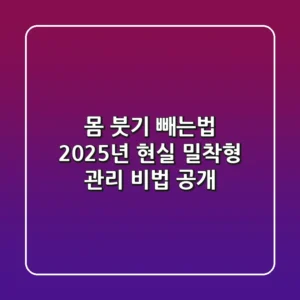 몸 붓기 빼는법, 2025년 현실 밀착형 관리 비법 공개!