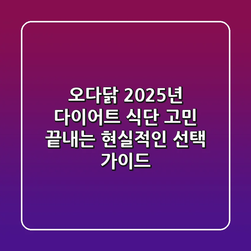 오다닭, 2025년 다이어트 식단 고민 끝내는 현실적인 선택 가이드