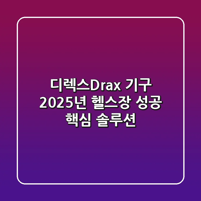 디렉스(Drax) 기구, 2025년 헬스장 성공 핵심 솔루션?