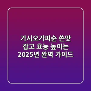 가시오가피순: 쓴맛 잡고 효능 높이는 2025년 완벽 가이드