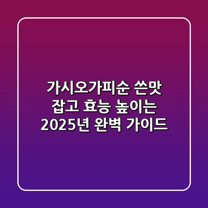 가시오가피순: 쓴맛 잡고 효능 높이는 2025년 완벽 가이드
