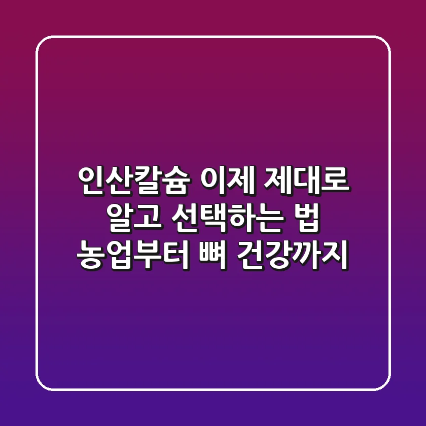 인산칼슘, 이제 제대로 알고 선택하는 법 (농업부터 뼈 건강까지)