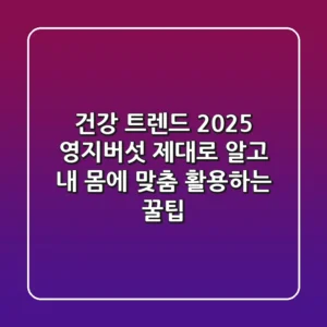 건강 트렌드 2025: 영지버섯, 제대로 알고 내 몸에 맞춤 활용하는 꿀팁