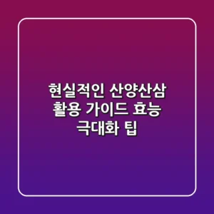 현실적인 산양산삼 활용 가이드: 효능 극대화 팁