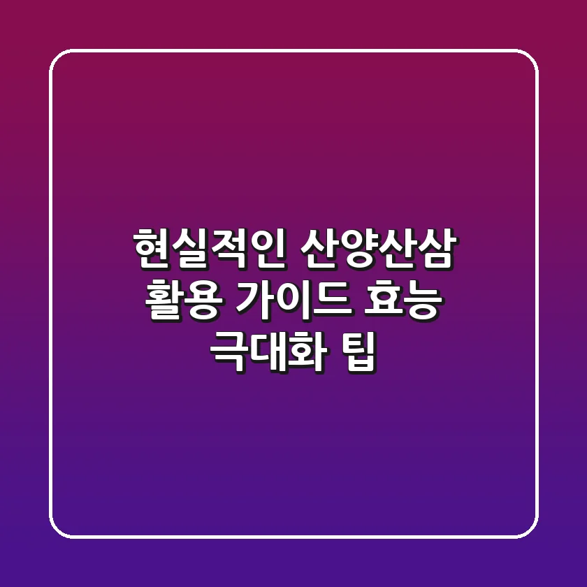 현실적인 산양산삼 활용 가이드: 효능 극대화 팁