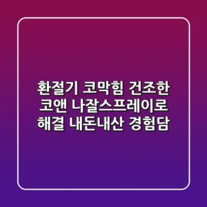 환절기 코막힘, 건조한 코앤 나잘스프레이로 해결? 내돈내산 경험담
