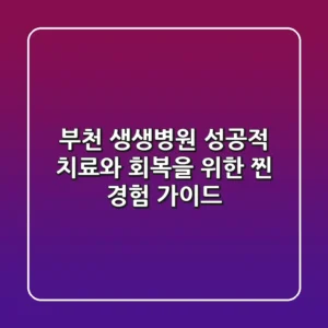 부천 생생병원, 성공적 치료와 회복을 위한 찐 경험 가이드