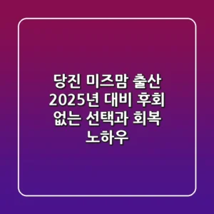 당진 미즈맘 출산: 2025년 대비 후회 없는 선택과 회복 노하우