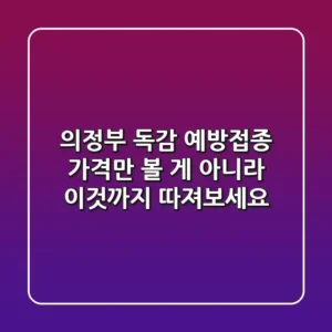 의정부 독감 예방접종, 가격만 볼 게 아니라 이것까지 따져보세요!