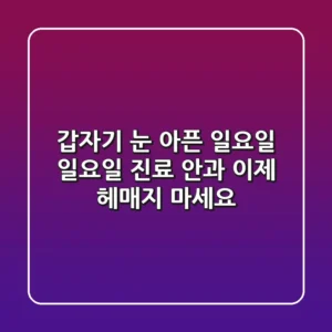 갑자기 눈 아픈 일요일? 일요일 진료 안과, 이제 헤매지 마세요!
