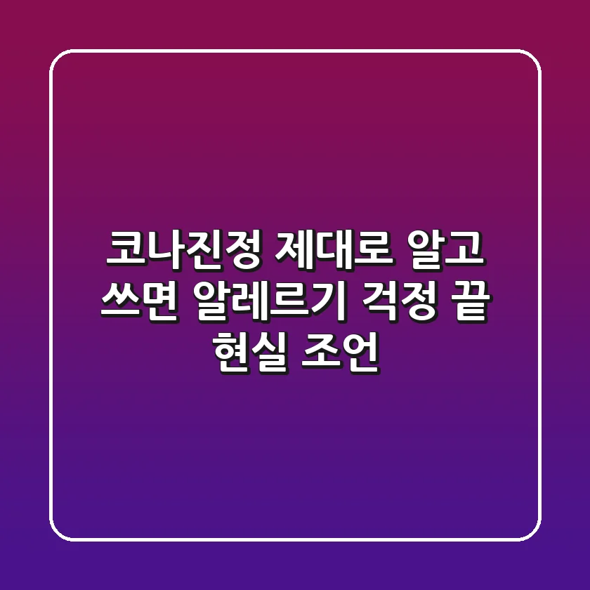 코나진정, 제대로 알고 쓰면 알레르기 걱정 끝! 현실 조언