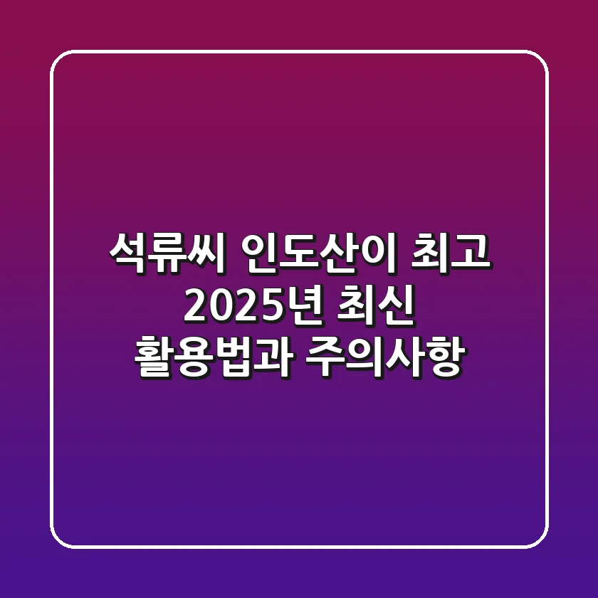 석류씨, 인도산이 최고? 2025년 최신 활용법과 주의사항