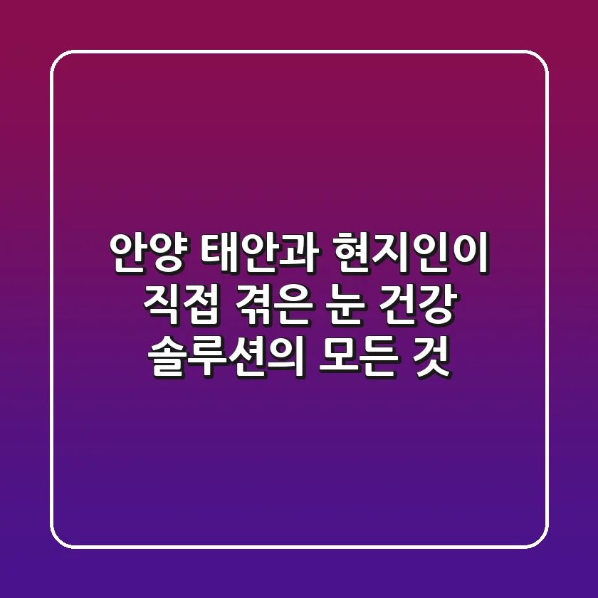 안양 태안과, 현지인이 직접 겪은 눈 건강 솔루션의 모든 것