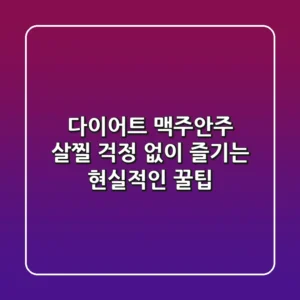 다이어트 맥주안주, 살찔 걱정 없이 즐기는 현실적인 꿀팁