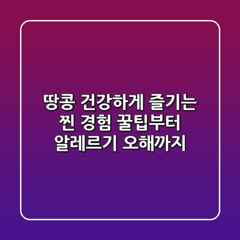 땅콩: 건강하게 즐기는 찐 경험 꿀팁부터 알레르기 오해까지
