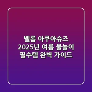 벨롭 아쿠아슈즈, 2025년 여름 물놀이 필수템 완벽 가이드