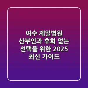 여수 제일병원 산부인과: 후회 없는 선택을 위한 2025 최신 가이드