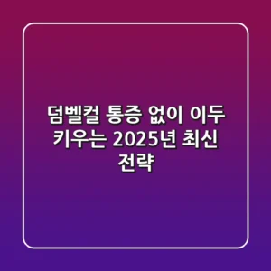 덤벨컬, 통증 없이 이두 키우는 2025년 최신 전략