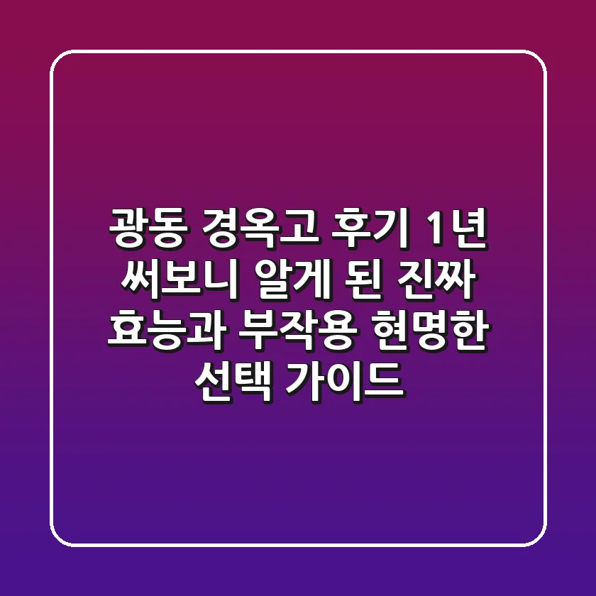 광동 경옥고 후기, 1년 써보니 알게 된 진짜 효능과 부작용, 현명한 선택 가이드