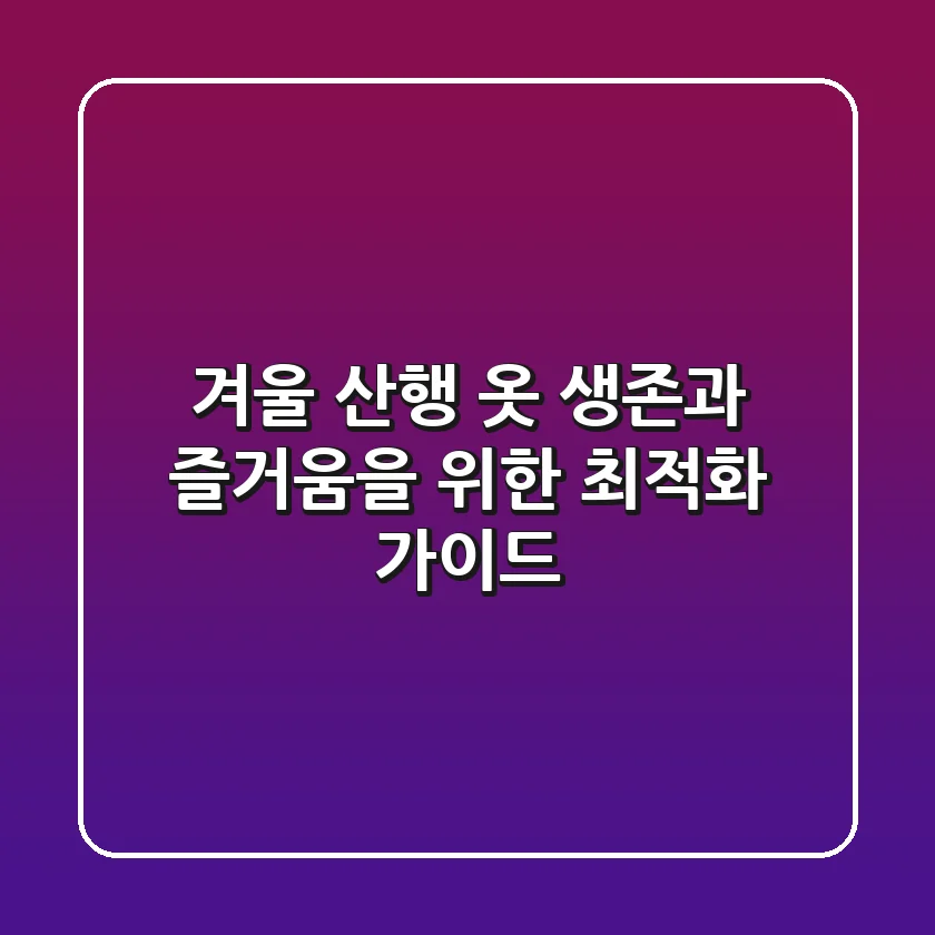 겨울 산행 옷, 생존과 즐거움을 위한 최적화 가이드