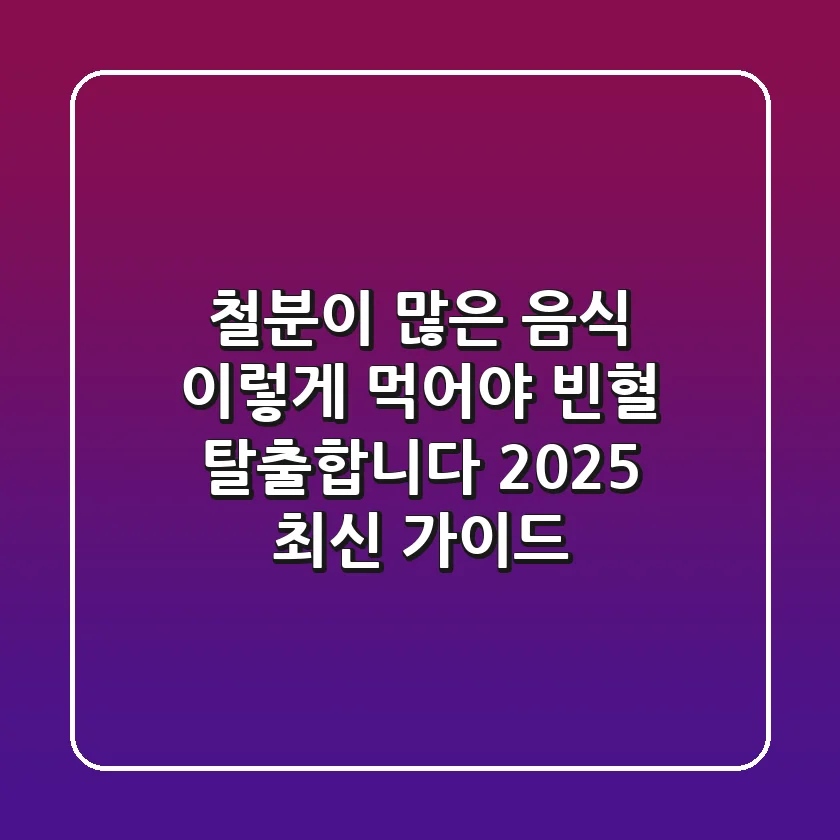 철분이 많은 음식, 이렇게 먹어야 빈혈 탈출합니다 (2025 최신 가이드)
