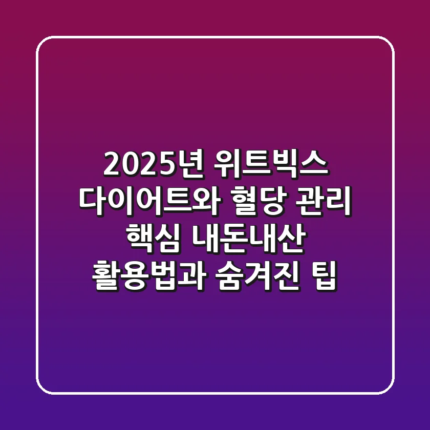 2025년 위트빅스, 다이어트와 혈당 관리 핵심! 내돈내산 활용법과 숨겨진 팁