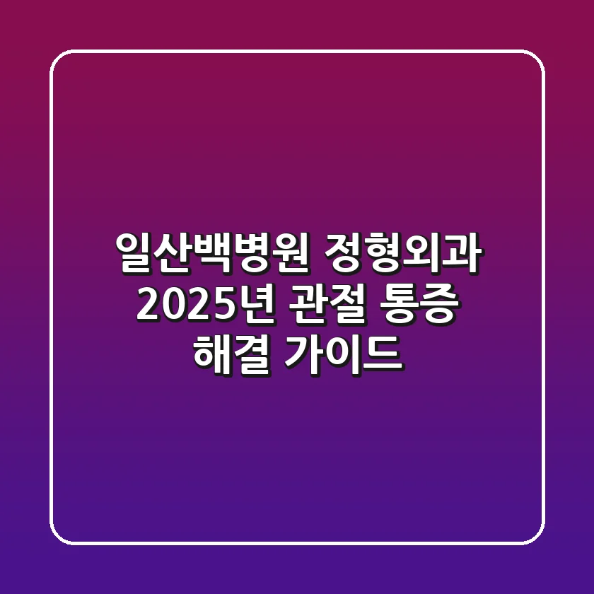 일산백병원 정형외과, 2025년 관절 통증 해결 가이드