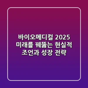 바이오메디컬 2025: 미래를 꿰뚫는 현실적 조언과 성장 전략