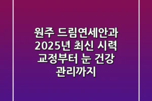 원주 드림연세안과: 2025년 최신 시력 교정부터 눈 건강 관리까지