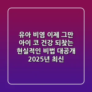 유아 비염, 이제 그만! 아이 코 건강 되찾는 현실적인 비법 대공개 (2025년 최신)