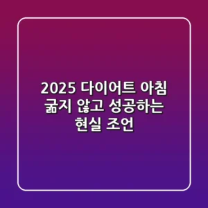 2025 다이어트 아침, 굶지 않고 성공하는 현실 조언