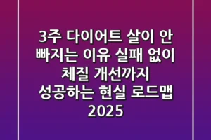 3주 다이어트, 살이 안 빠지는 이유? 실패 없이 체질 개선까지 성공하는 현실 로드맵 2025
