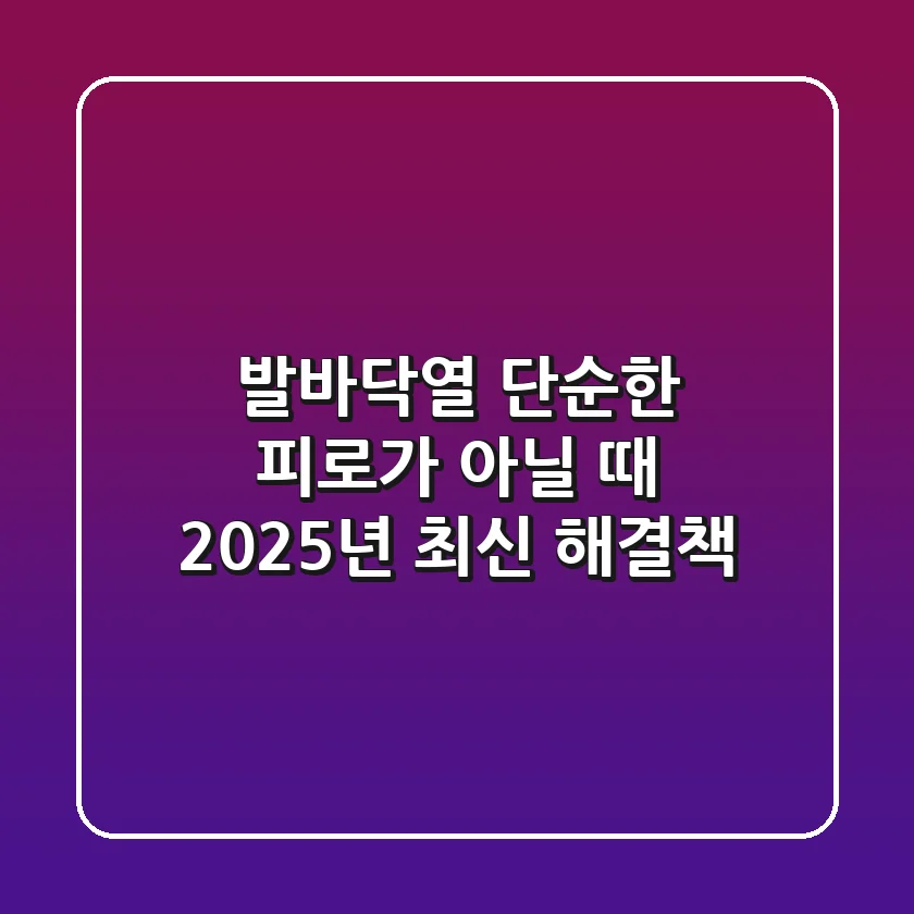 발바닥열, 단순한 피로가 아닐 때: 2025년 최신 해결책
