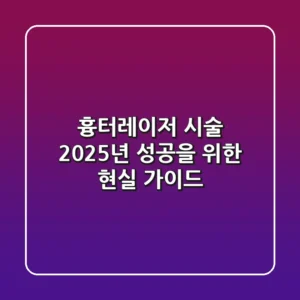 흉터레이저 시술, 2025년 성공을 위한 현실 가이드