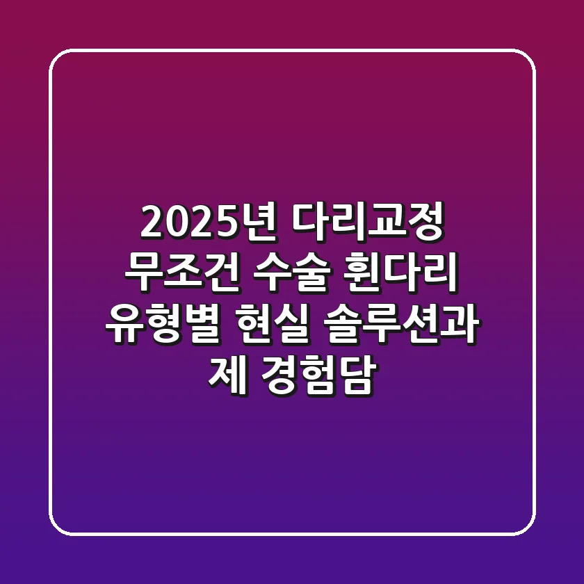 2025년 다리교정, 무조건 수술? 휜다리 유형별 현실 솔루션과 제 경험담